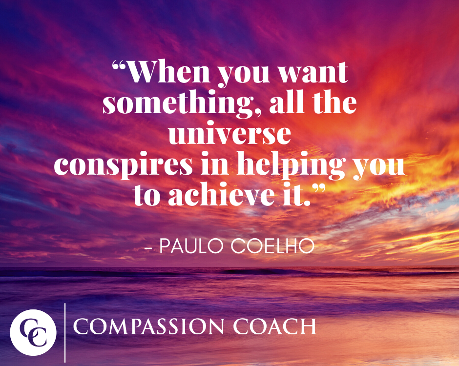 "When you want something, all the universe conspires in helping you to achieve it." - Paulo Coelho